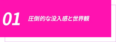 圧倒的な没入感と世界観